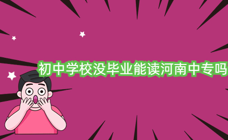 初中學(xué)校沒畢業(yè)能讀河南中專嗎